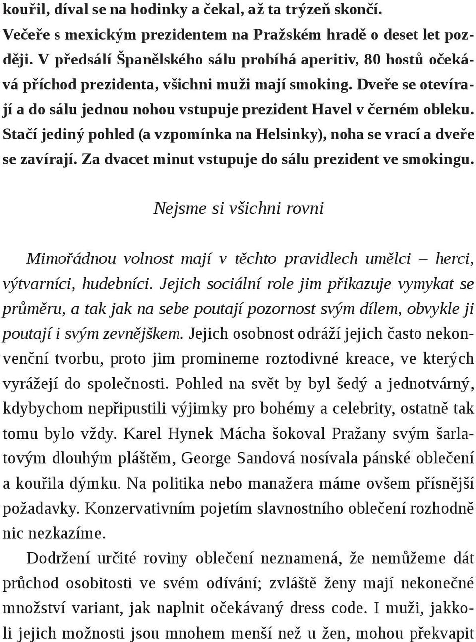 Stačí jediný pohled (a vzpomínka na Helsinky), noha se vrací a dveře se zavírají. Za dvacet minut vstupuje do sálu prezident ve smokingu.