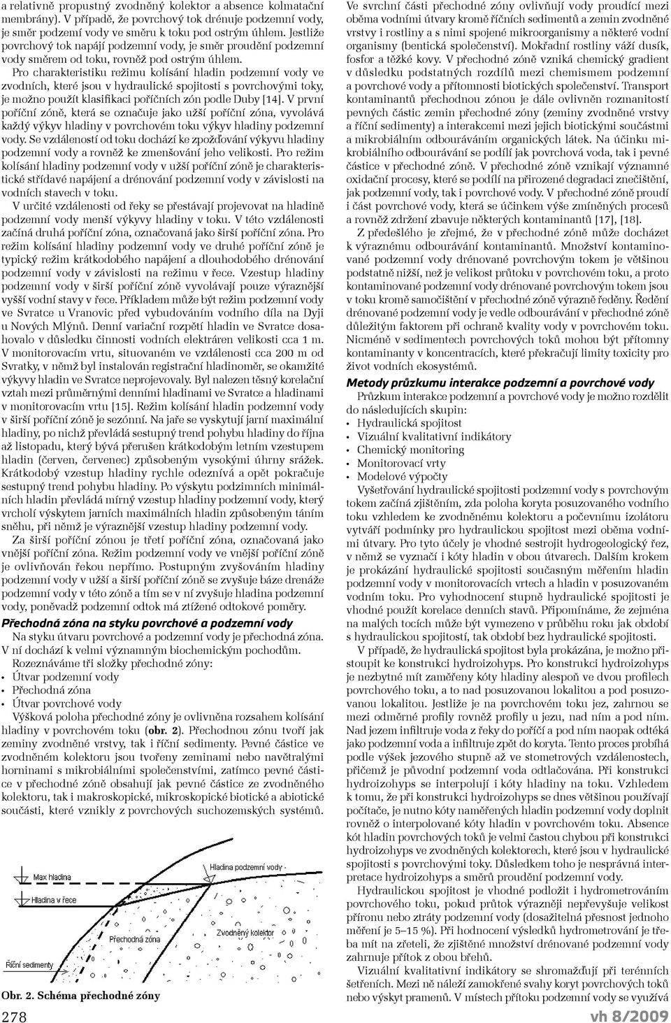 Pro charakteristiku režimu kolísání hladin podzemní vody ve zvodních, které jsou v hydraulické spojitosti s povrchovými toky, je možno použít klasifikaci poříčních zón podle Duby [14].