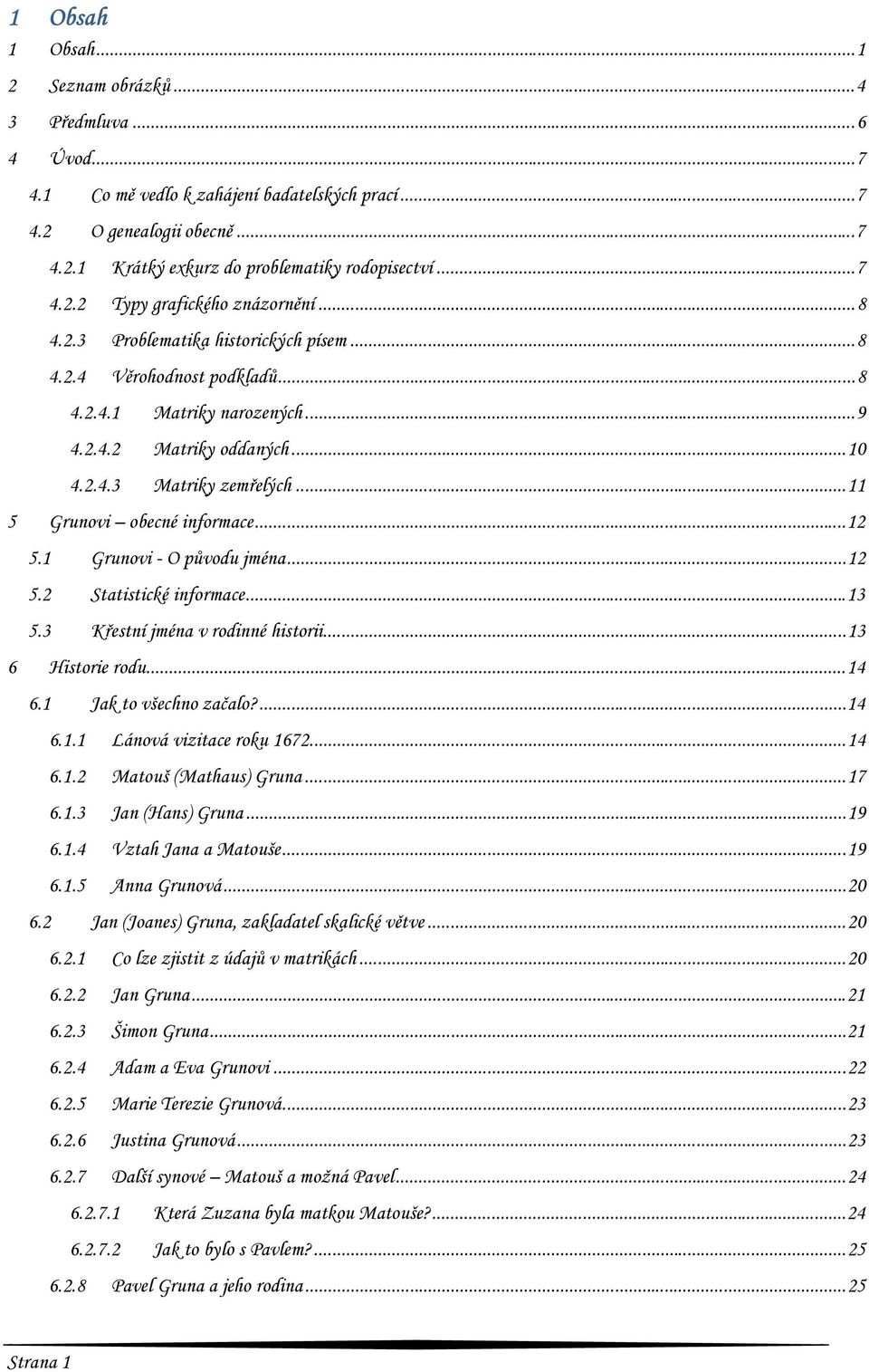 .. 11 5 Grunovi obecné informace... 12 5.1 Grunovi - O původu jména... 12 5.2 Statistické informace... 13 5.3 Křestní jména v rodinné historii... 13 6 Historie rodu... 14 6.1 Jak to všechno začalo?