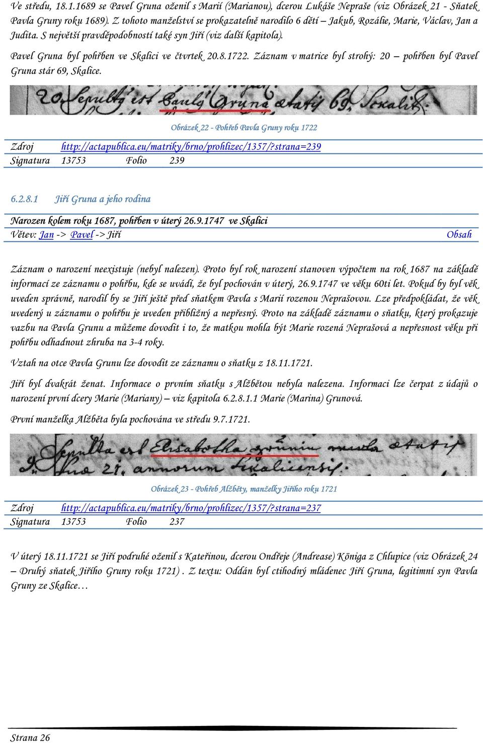 Pavel Gruna byl pohřben ve Skalici ve čtvrtek 20.8.1722. Záznam v matrice byl strohý: 20 pohřben byl Pavel Gruna stár 69, Skalice. Obrázek 22 - Pohřeb Pavla Gruny roku 1722 Zdroj http://actapublica.