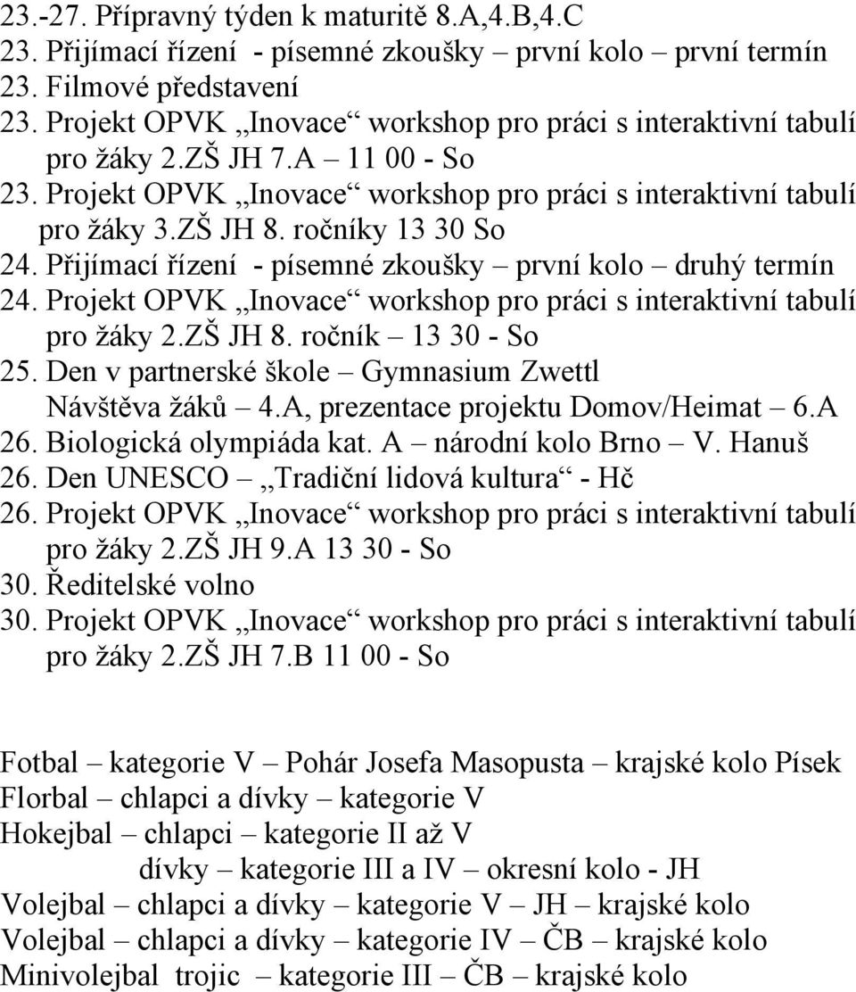 Přijímací řízení - písemné zkoušky první kolo druhý termín 24. Projekt OPVK Inovace workshop pro práci s interaktivní tabulí pro žáky 2.ZŠ JH 8. ročník 13 30 - So 25.