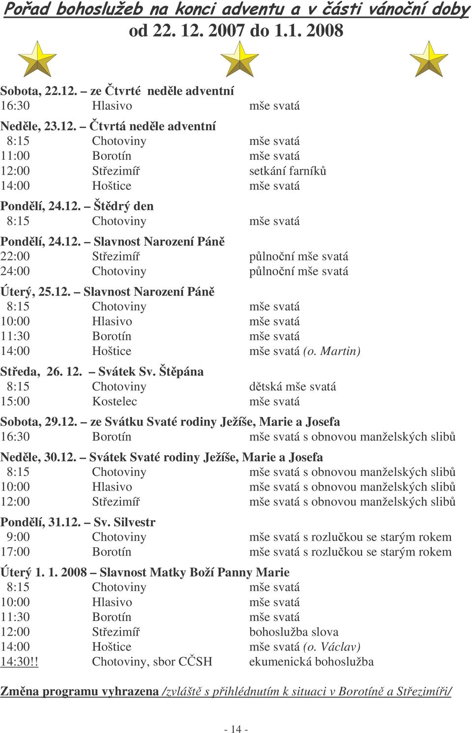 Martin) Steda, 26. 12. Svátek Sv. Štpána 8:15 Chotoviny dtská mše svatá 15:00 Kostelec mše svatá Sobota, 29.12. ze Svátku Svaté rodiny Ježíše, Marie a Josefa 16:30 Borotín mše svatá s obnovou manželských slib Nedle, 30.