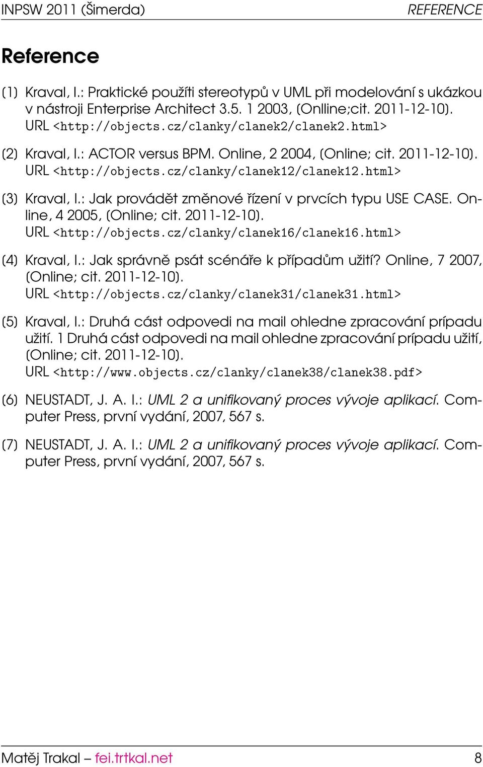 : Jak provádět změnové řízení v prvcích typu USE CASE. Online, 4 2005, [Online; cit. 2011-12-10]. URL <http://objects.cz/clanky/clanek16/clanek16.html> [4] Kraval, I.