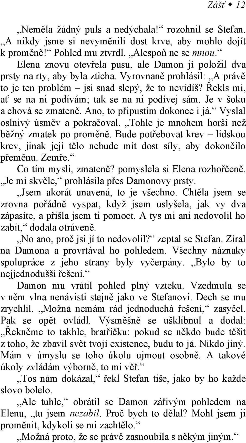 Řekls mi, ať se na ni podívám; tak se na ni podívej sám. Je v šoku a chová se zmateně. Ano, to připustím dokonce i já. Vyslal oslnivý úsměv a pokračoval.