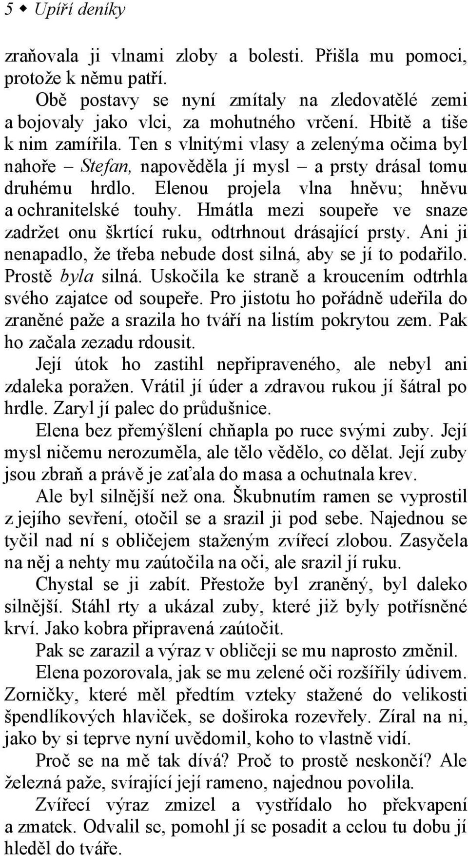 Hmátla mezi soupeře ve snaze zadržet onu škrtící ruku, odtrhnout drásající prsty. Ani ji nenapadlo, že třeba nebude dost silná, aby se jí to podařilo. Prostě byla silná.