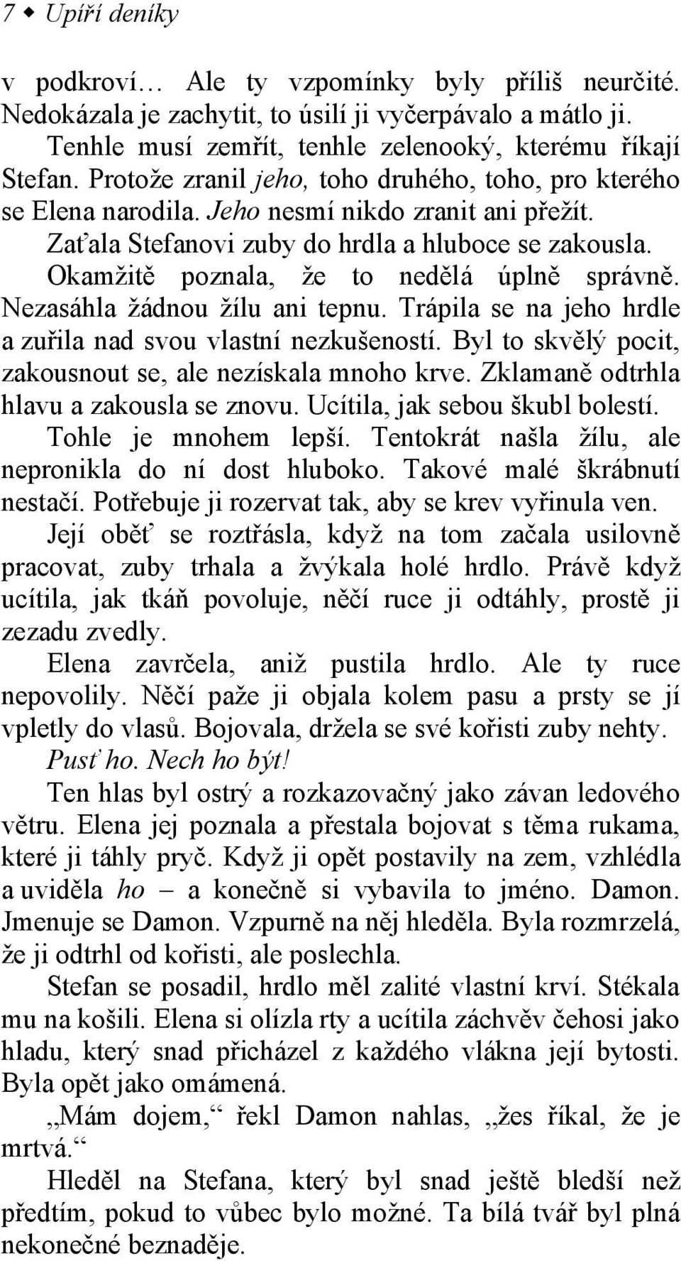 Okamžitě poznala, že to nedělá úplně správně. Nezasáhla žádnou žílu ani tepnu. Trápila se na jeho hrdle a zuřila nad svou vlastní nezkušeností.