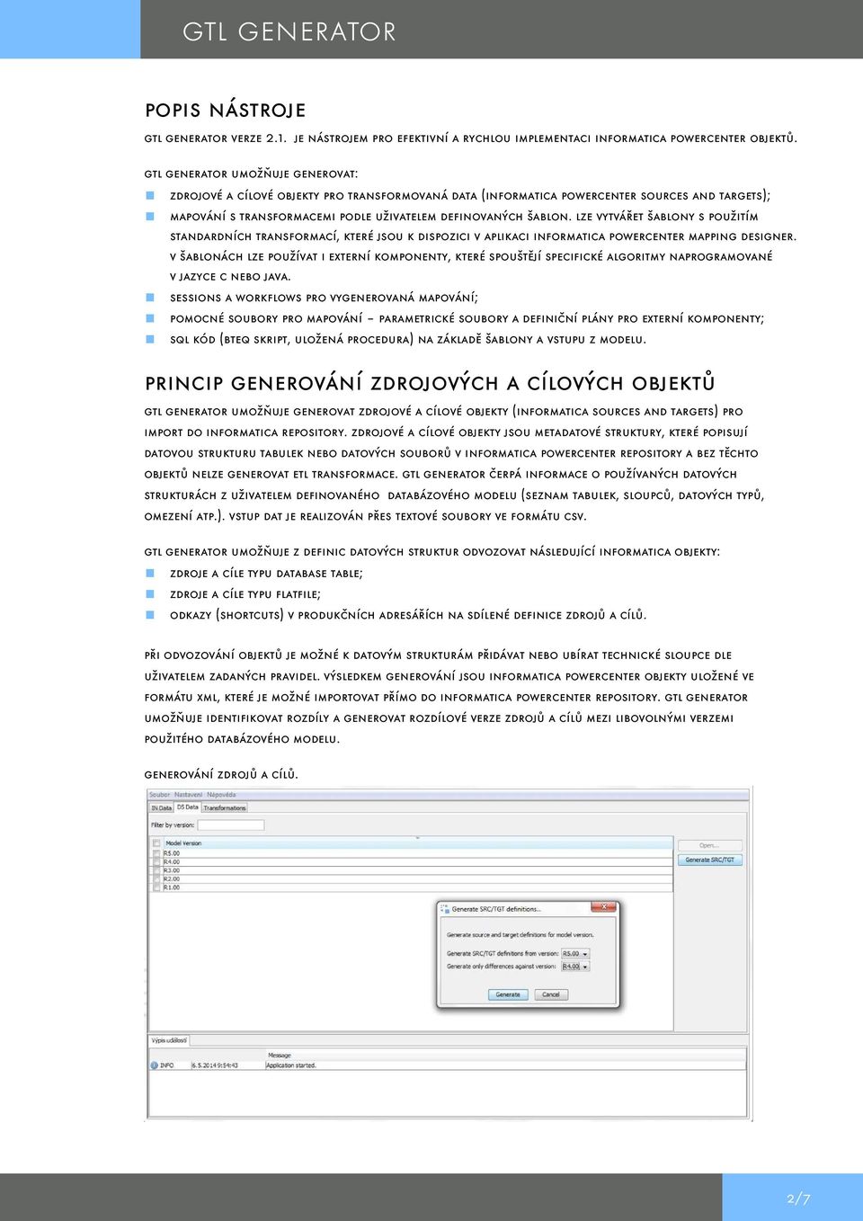 lze vytvářet šablony s použitím standardních transformací, které jsou k dispozici v aplikaci informatica powercenter mapping designer.