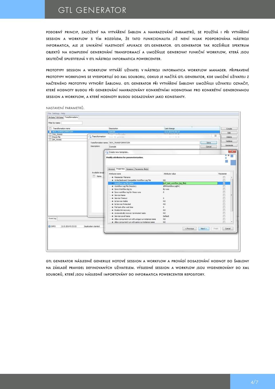 gtl generator tak rozšiřuje spektrum objektů na komplexní generování transformací a umožňuje generovat funkční workflow, která jsou skutečně spustitelná v etl nástroji informatica powercenter.