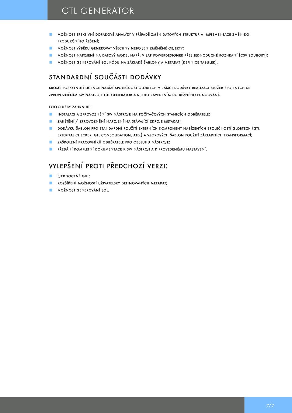 standardní součásti dodávky kromě poskytnutí licence nabízí společnost globtech v rámci dodávky realizaci služeb spojených se zprovozněním sw nástroje gtl generator a s jeho zavedením do běžného