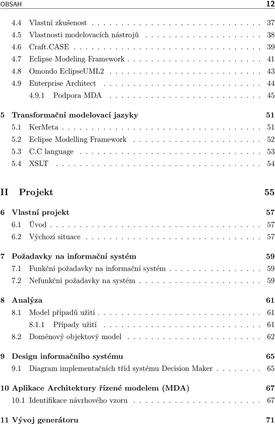 ......................... 45 5 Transformační modelovací jazyky 51 5.1 KerMeta.................................. 51 5.2 Eclipse Modelling Framework...................... 52 5.3 C.C language............................... 53 5.