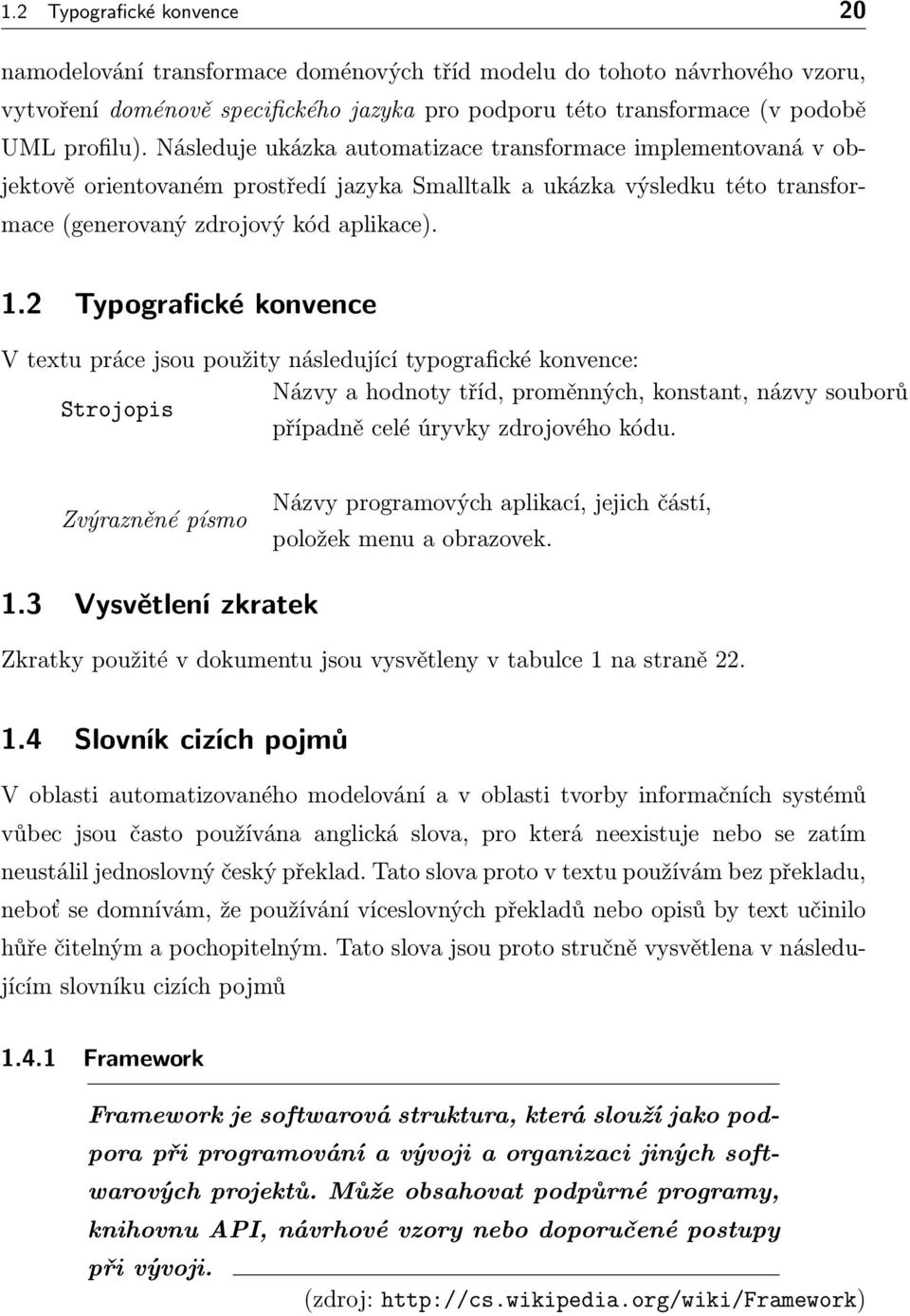 2 Typografické konvence V textu práce jsou použity následující typografické konvence: Názvy a hodnoty tříd, proměnných, konstant, názvy souborů Strojopis případně celé úryvky zdrojového kódu.