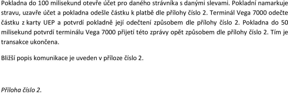 Terminál Vega 7000 odečte částku z karty UEP a potvrdí pokladně její odečtení způsobem dle přílohy číslo 2.