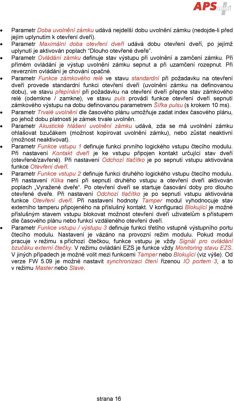 Parametr Ovládání zámku definuje stav výstupu při uvolnění a zamčení zámku. Při přímém ovládání je výstup uvolnění zámku sepnut a při uzamčení rozepnut. Při reverzním ovládání je chování opačné.