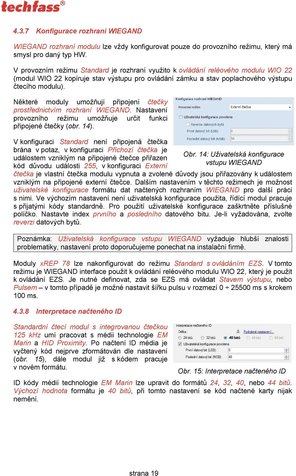 Některé moduly umožňují připojení čtečky prostřednictvím rozhraní WIEGAND. Nastavení provozního režimu umožňuje určit funkci připojené čtečky (obr. 14).