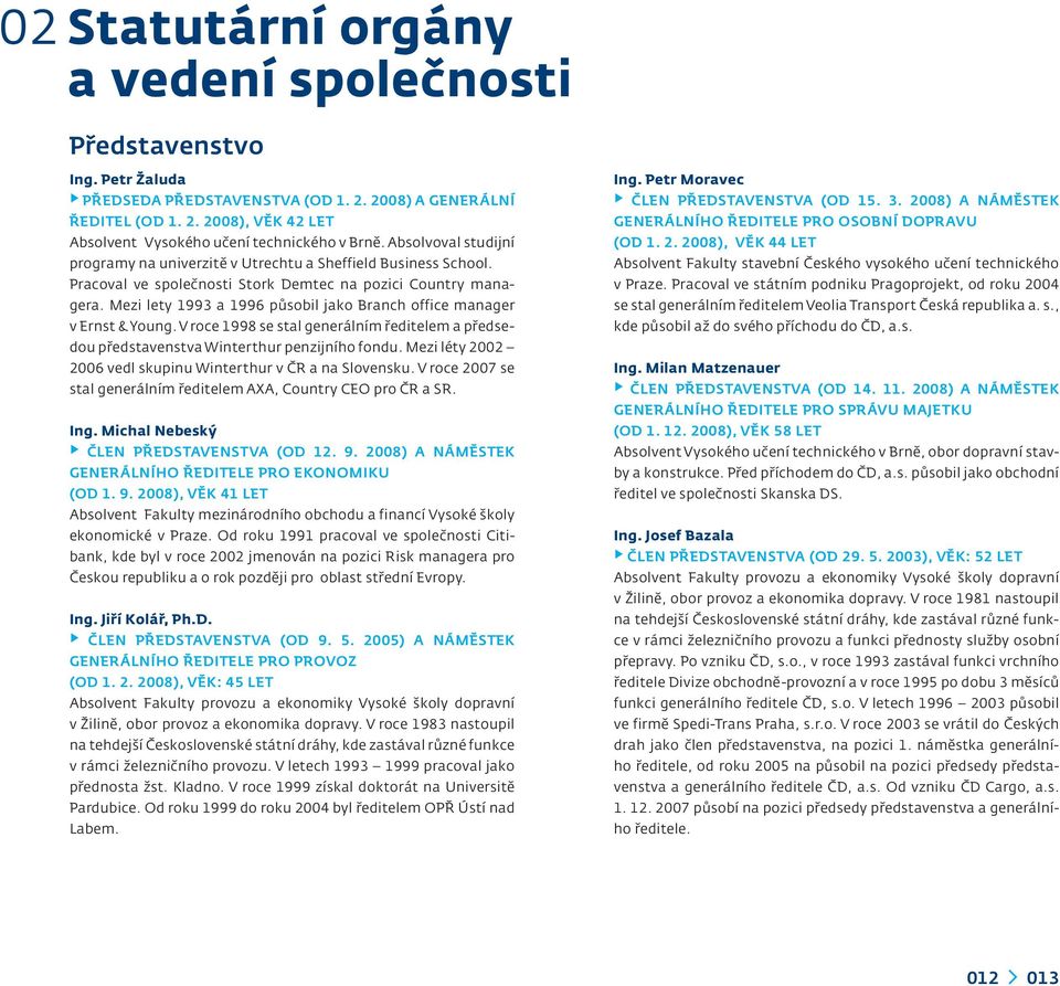 Mezi lety 1993 a 1996 působil jako Branch office manager v Ernst & Young. V roce 1998 se stal generálním ředitelem a předsedou představenstva Winterthur penzijního fondu.