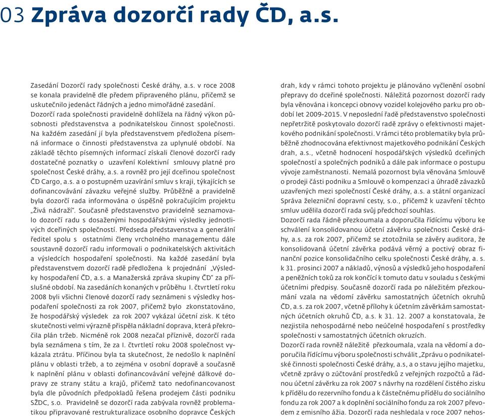 Na každém zasedání jí byla představenstvem předložena písemná informace o činnosti představenstva za uplynulé období.