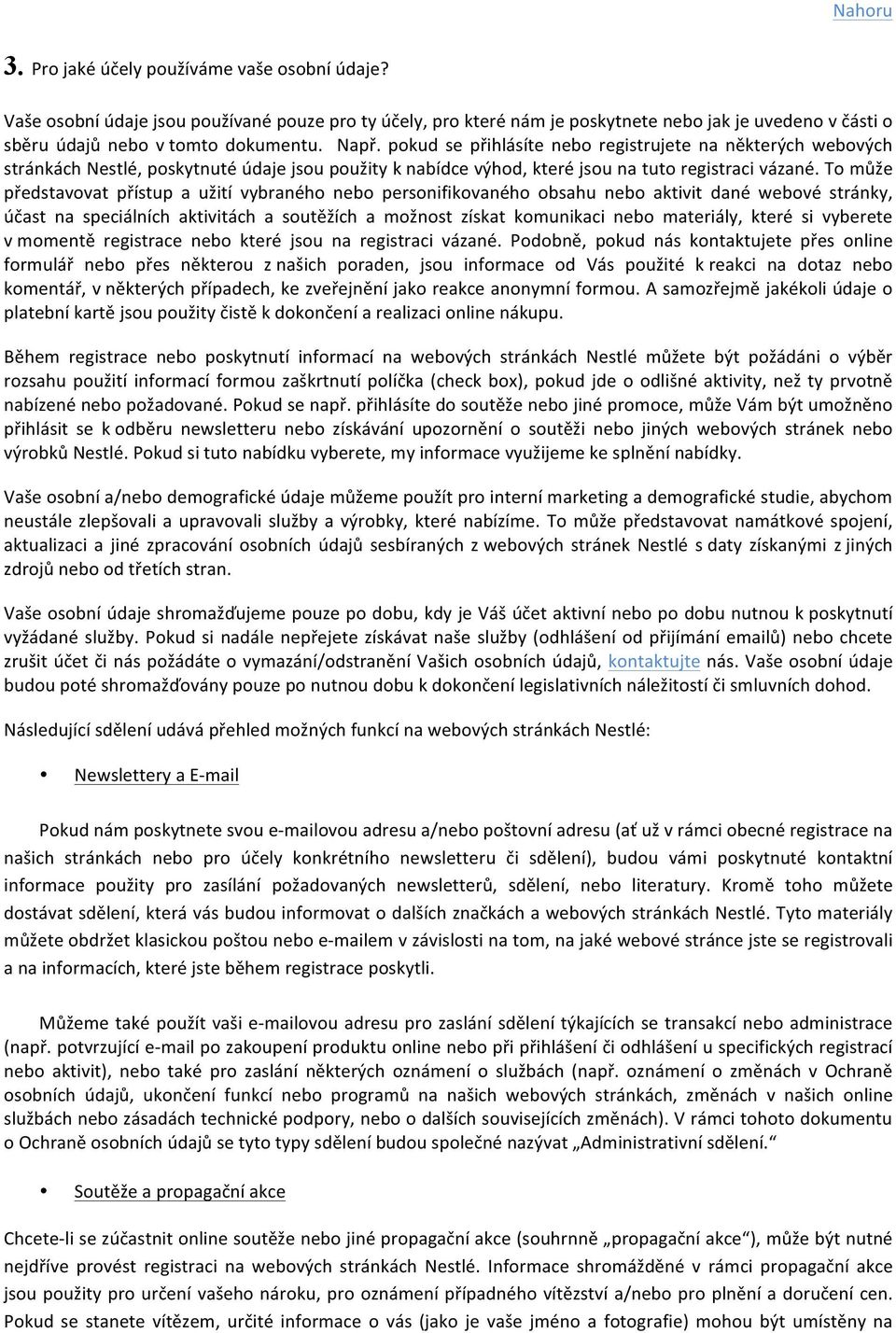 To může představovat přístup a užití vybraného nebo personifikovaného obsahu nebo aktivit dané webové stránky, účast na speciálních aktivitách a soutěžích a možnost získat komunikaci nebo materiály,