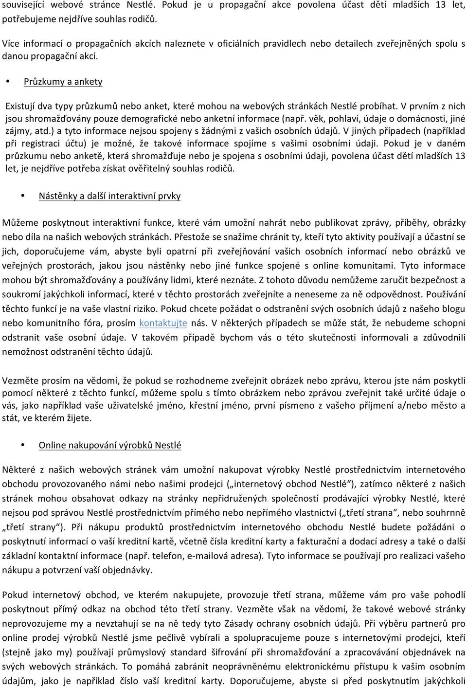 Průzkumy a ankety Existují dva typy průzkumů nebo anket, které mohou na webových stránkách Nestlé probíhat. V prvním z nich jsou shromažďovány pouze demografické nebo anketní informace (např.