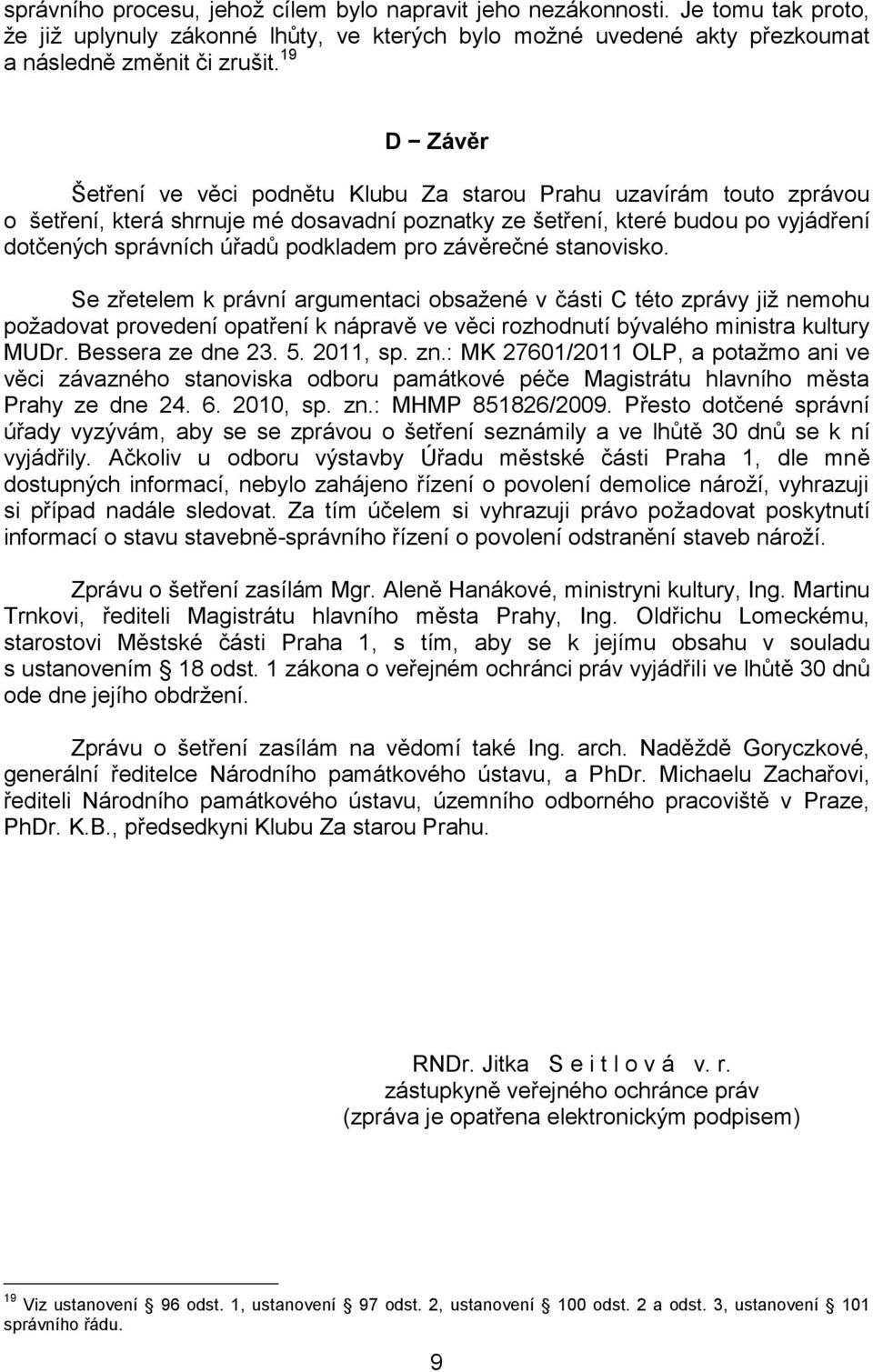 pro závěrečné stanovisko. Se zřetelem k právní argumentaci obsažené v části C této zprávy již nemohu požadovat provedení opatření k nápravě ve věci rozhodnutí bývalého ministra kultury MUDr.