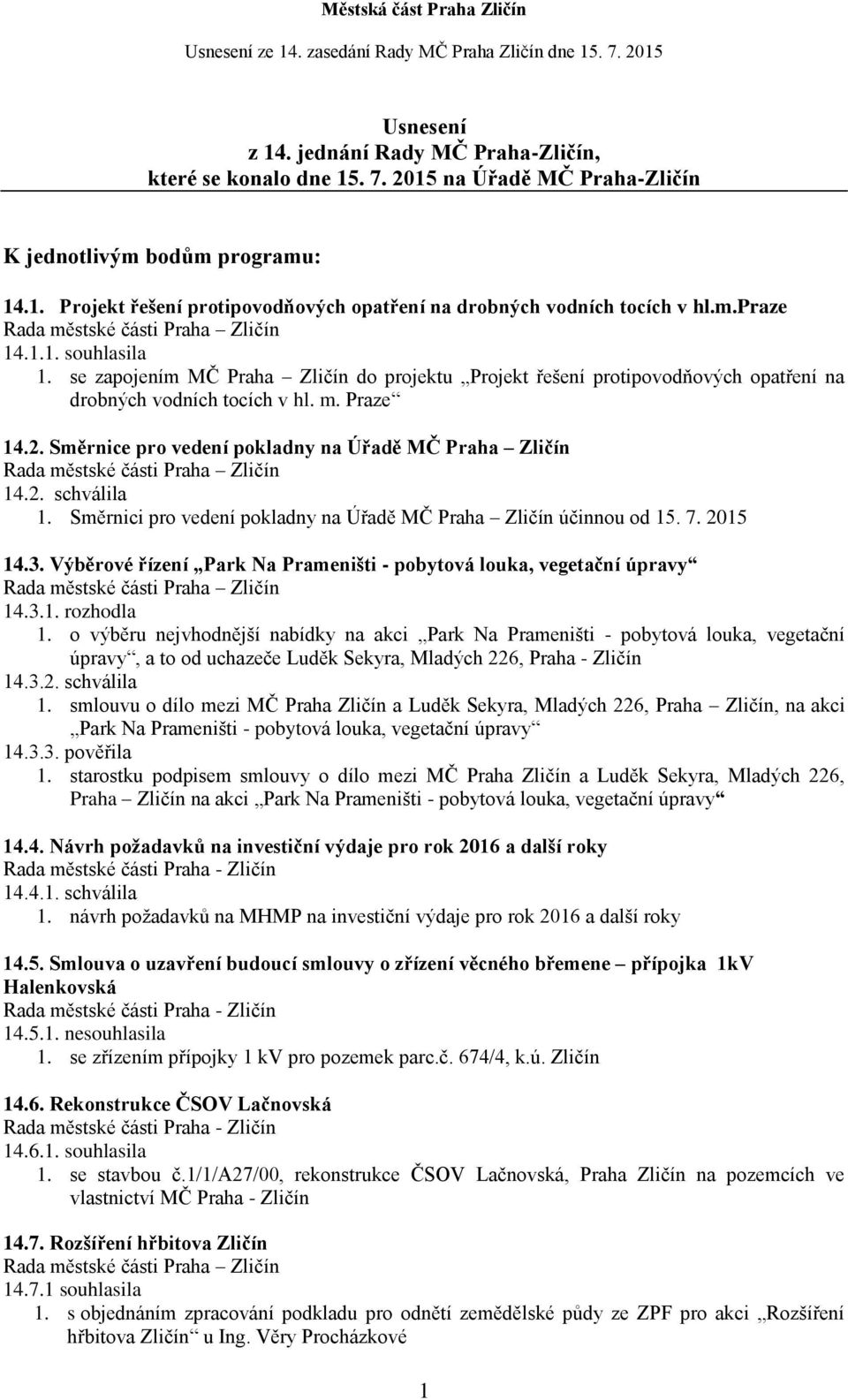 Směrnice pro vedení pokladny na Úřadě MČ Praha Zličín 14.2. schválila 1. Směrnici pro vedení pokladny na Úřadě MČ Praha Zličín účinnou od 15. 7. 2015 14.3.