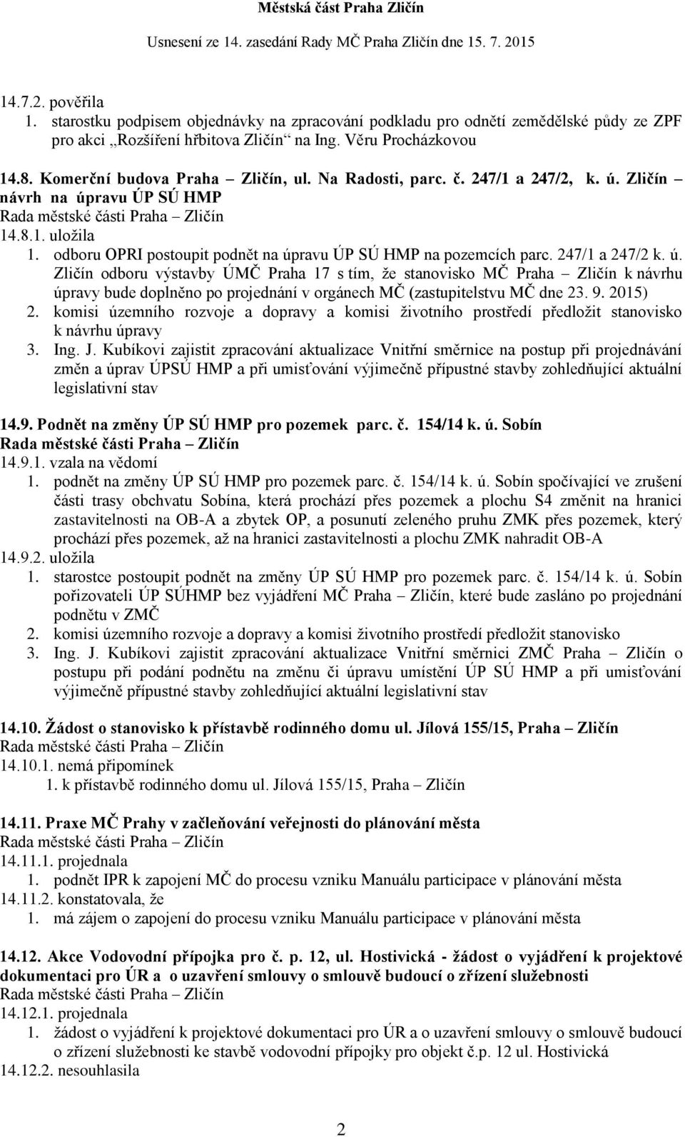 247/1 a 247/2 k. ú. Zličín odboru výstavby ÚMČ Praha 17 s tím, že stanovisko MČ Praha Zličín k návrhu úpravy bude doplněno po projednání v orgánech MČ (zastupitelstvu MČ dne 23. 9. 2015) 2.