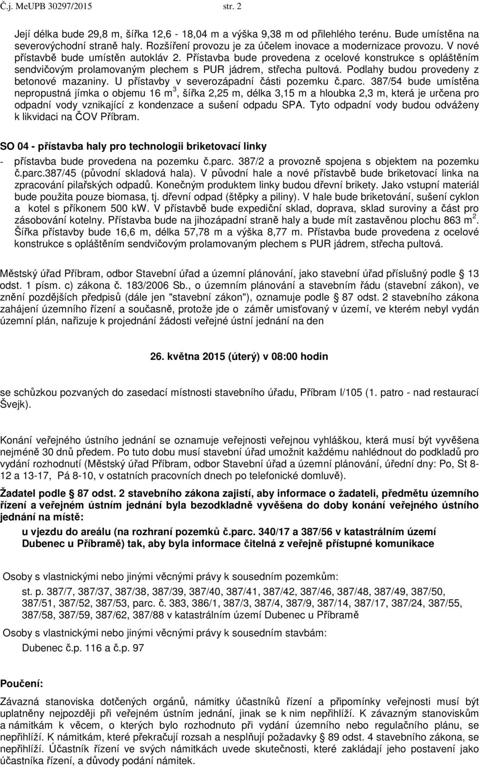 Přístavba bude provedena z ocelové konstrukce s opláštěním sendvičovým prolamovaným plechem s PUR jádrem, střecha pultová. Podlahy budou provedeny z betonové mazaniny.