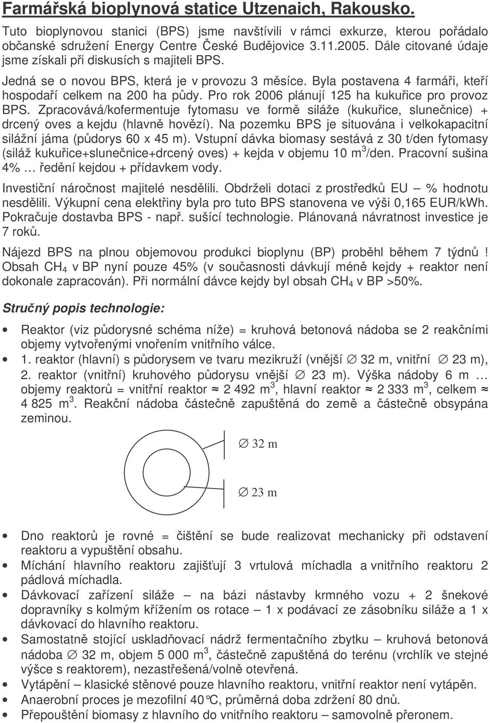 Pro rok 2006 plánují 125 ha kukuice pro provoz BPS. Zpracovává/kofermentuje fytomasu ve form siláže (kukuice, slunenice) + drcený oves a kejdu (hlavn hovzí).