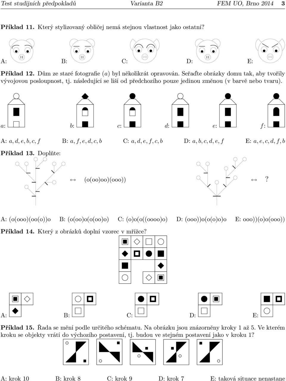 a: : c: d: e: f: A: a, d, e,, c, f B: a, f, e, d, c, C: a, d, e, f, c, D: a,, c, d, e, f E: a, e, c, d, f, Příklad 13. Doplňte: (o(oo)oo)(ooo))?