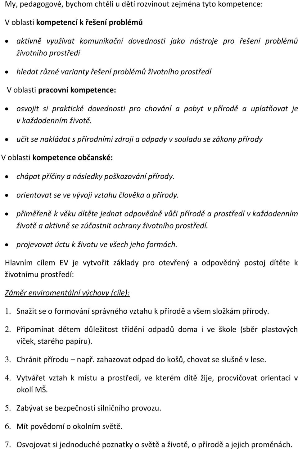 učit se nakládat s přírodními zdroji a odpady v souladu se zákony přírody V oblasti kompetence občanské: chápat příčiny a následky poškozování přírody.