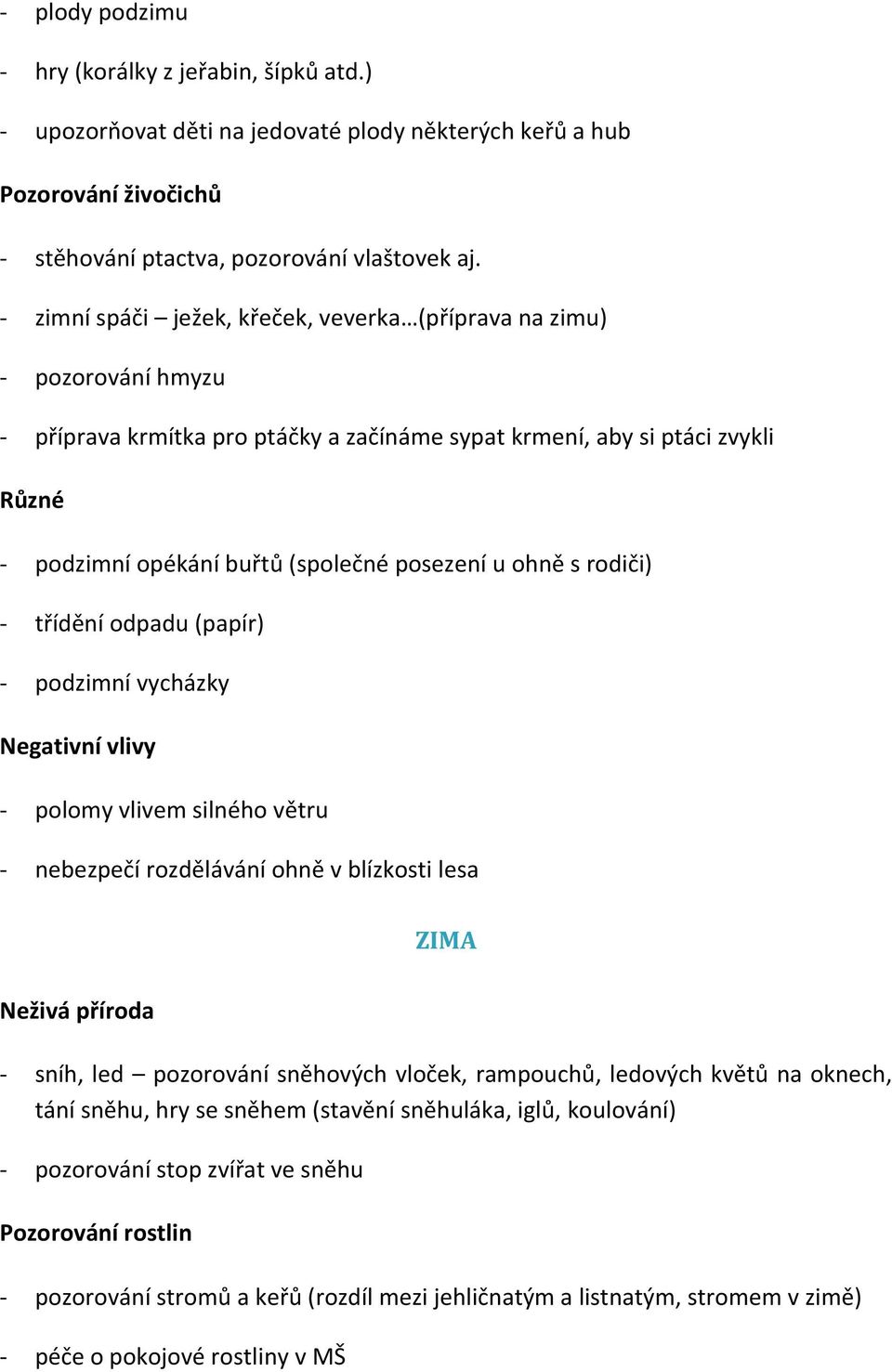 u ohně s rodiči) - třídění odpadu (papír) - podzimní vycházky Negativní vlivy - polomy vlivem silného větru - nebezpečí rozdělávání ohně v blízkosti lesa ZIMA Neživá příroda - sníh, led pozorování