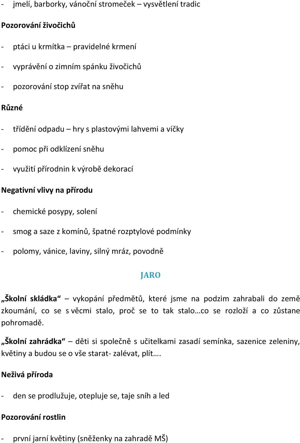 rozptylové podmínky - polomy, vánice, laviny, silný mráz, povodně JARO Školní skládka vykopání předmětů, které jsme na podzim zahrabali do země zkoumání, co se s věcmi stalo, proč se to tak stalo co