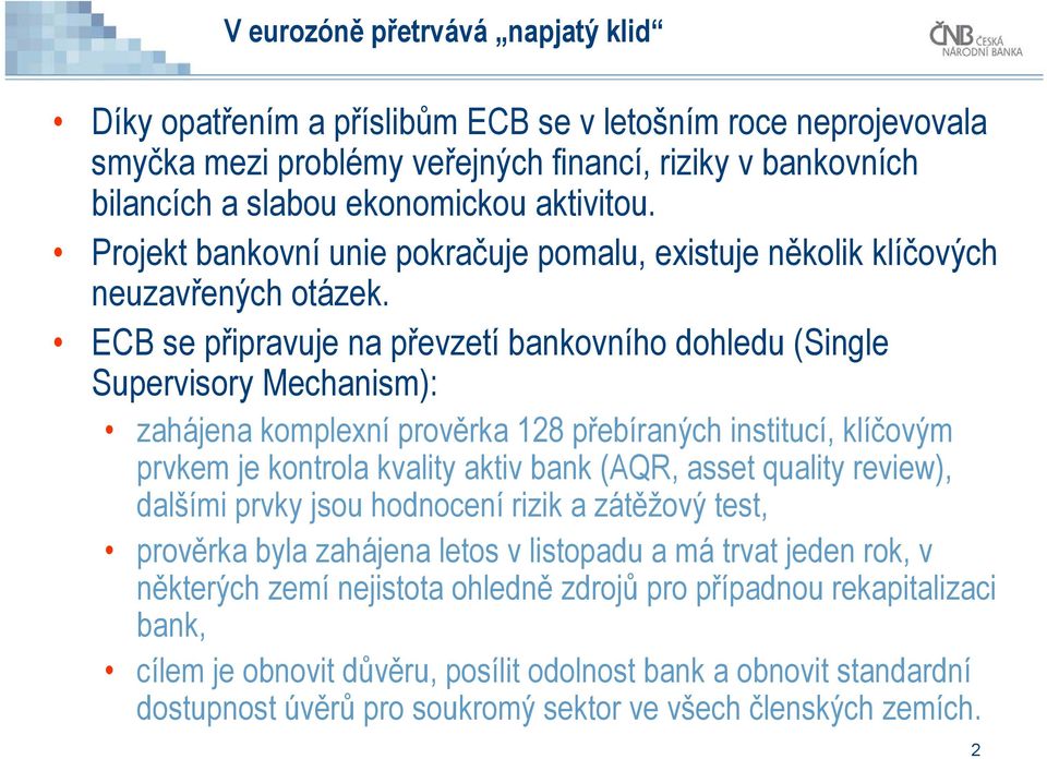 ECB se připravuje na převzetí bankovního dohledu (Single Supervisory Mechanism): zahájena komplexní prověrka 128 přebíraných institucí, klíčovým prvkem je kontrola kvality aktiv bank (AQR, asset