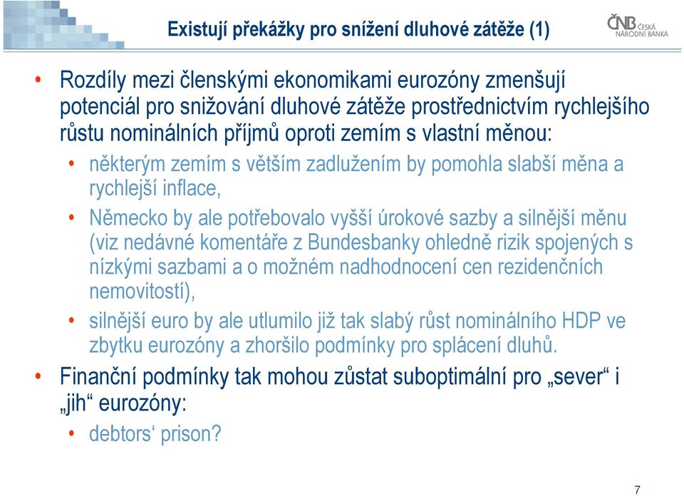 silnější měnu (viz nedávné komentáře z Bundesbanky ohledně rizik spojených s nízkými sazbami a o možném nadhodnocení cen rezidenčních nemovitostí), silnější euro by ale utlumilo