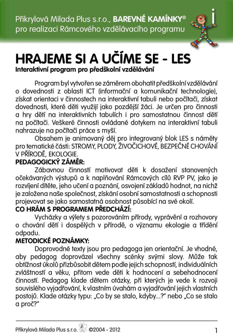 , BAREVNÉ KAMÍNKY pro realizaci Rámcového vzdělávacího programu Hrajeme si A UČÍME SE - LES Interaktivní program pro předškolní vzdělávání Program byl vytvořen se záměrem obohatit předškolní