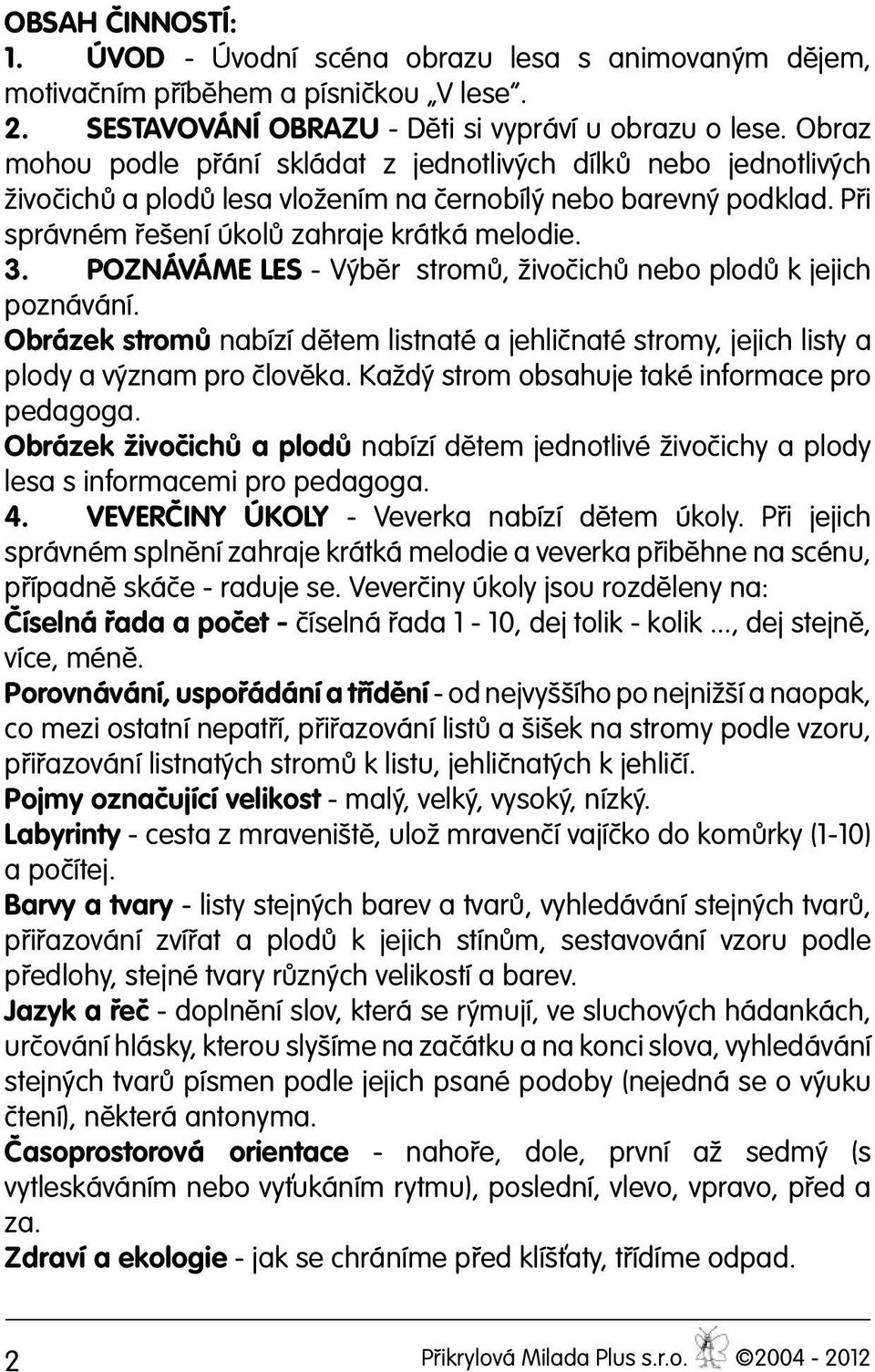 POZNÁVÁME LES - Výběr stromů, živočichů nebo plodů k jejich poznávání. Obrázek stromů nabízí dětem listnaté a jehličnaté stromy, jejich listy a plody a význam pro člověka.