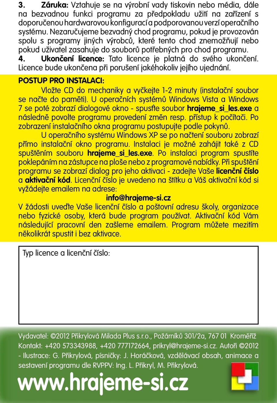 Ukončení licence: Tato licence je platná do svého ukončení. Licence bude ukončena při porušení jakéhokoliv jejího ujednání.