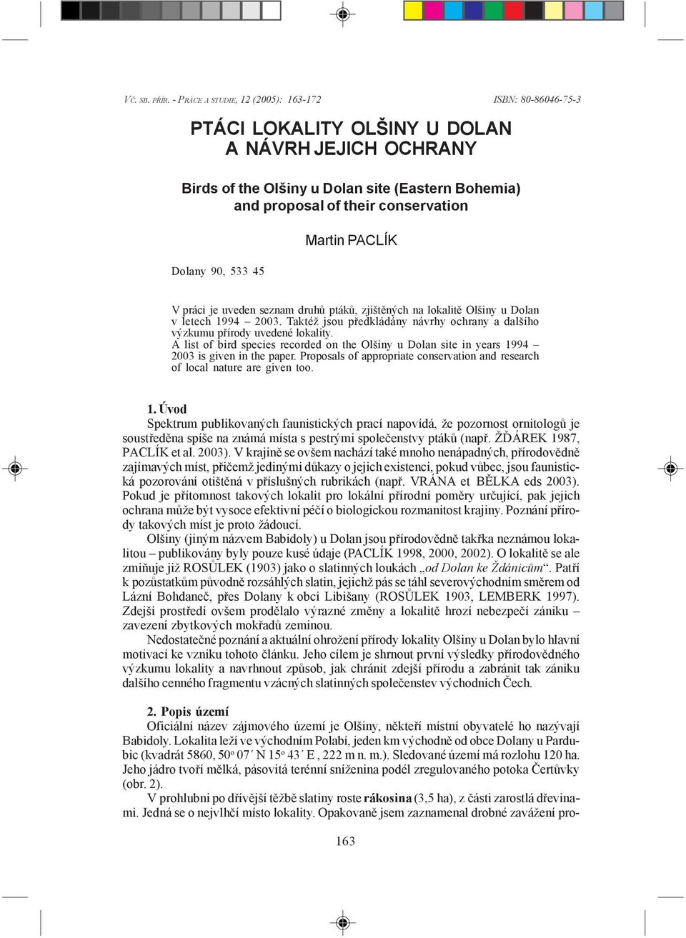 Dolany 90, 533 45 Martin PACLÍK V práci je uveden seznam druhů ptáků, zjištěných na lokalitě Olšiny u Dolan v letech 1994 2003.