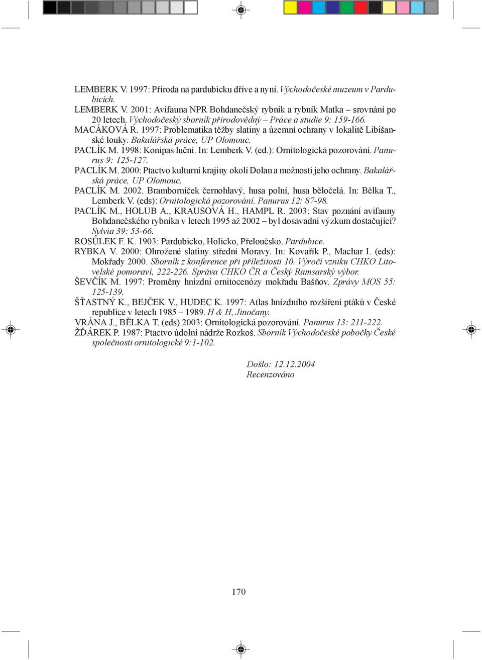 1998: Konipas luční. In: Lemberk V. (ed.): Ornitologická pozorování. Panurus 9: 125-127. PACLÍK M. 2000: Ptactvo kulturní krajiny okolí Dolan a možnosti jeho ochrany. Bakalářská práce, UP Olomouc.