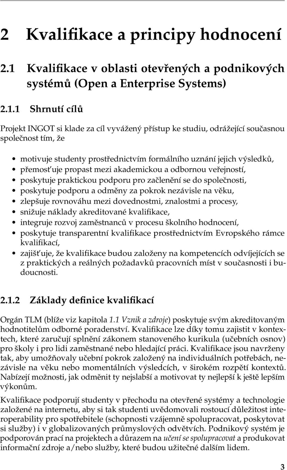 1 Shrnutí cílů Projekt INGOT si klade za cíl vyvážený přístup ke studiu, odrážející současnou společnost tím, že motivuje studenty prostřednictvím formálního uznání jejich výsledků, přemost uje