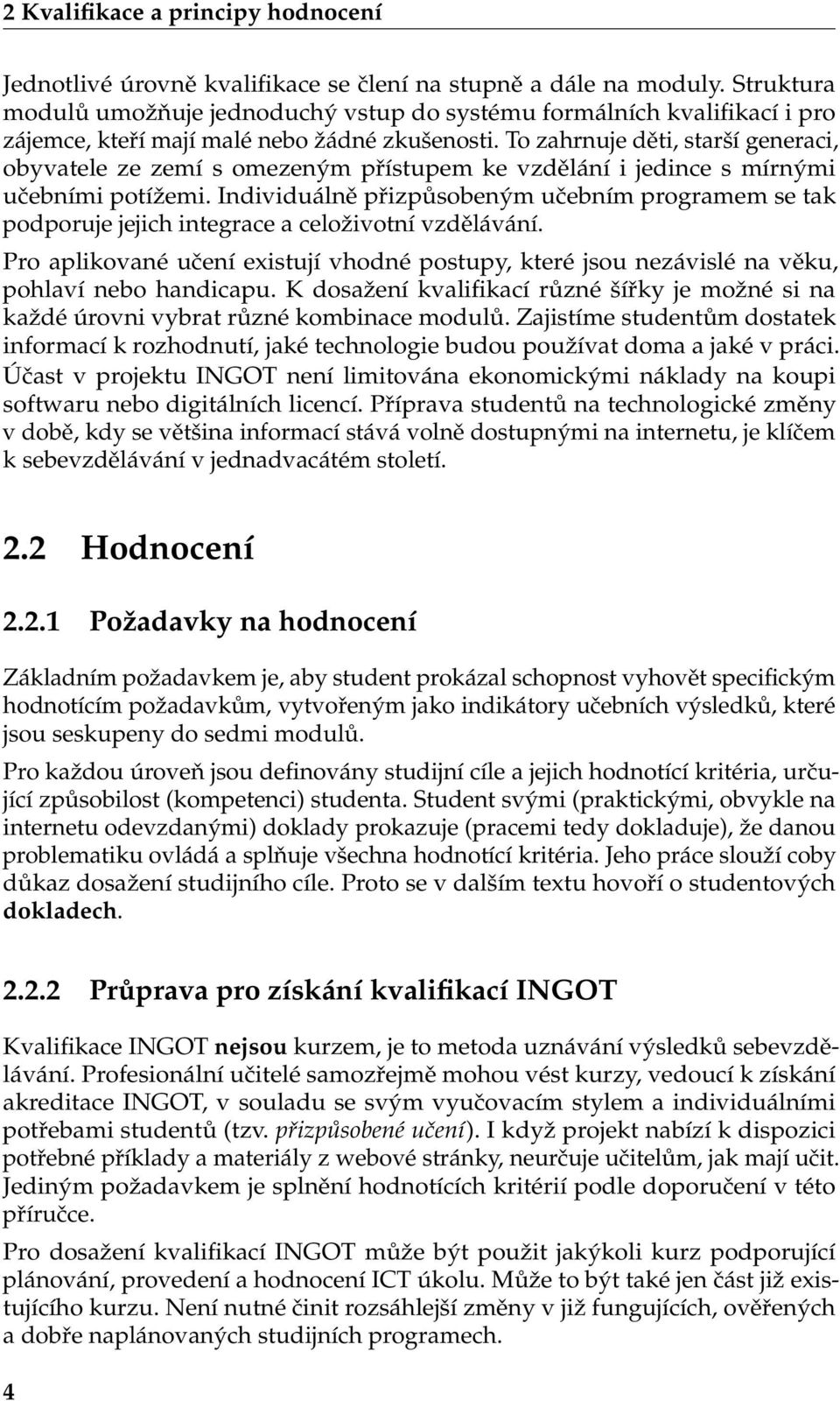 To zahrnuje děti, starší generaci, obyvatele ze zemí s omezeným přístupem ke vzdělání i jedince s mírnými učebními potížemi.