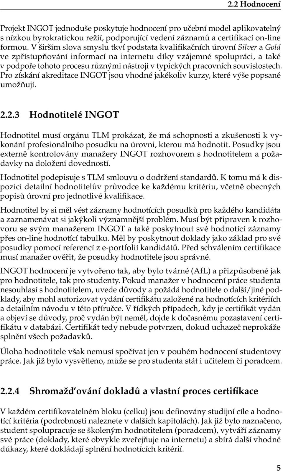 pracovních souvislostech. Pro získání akreditace INGOT jsou vhodné jakékoliv kurzy, které výše popsané umožňují. 2.