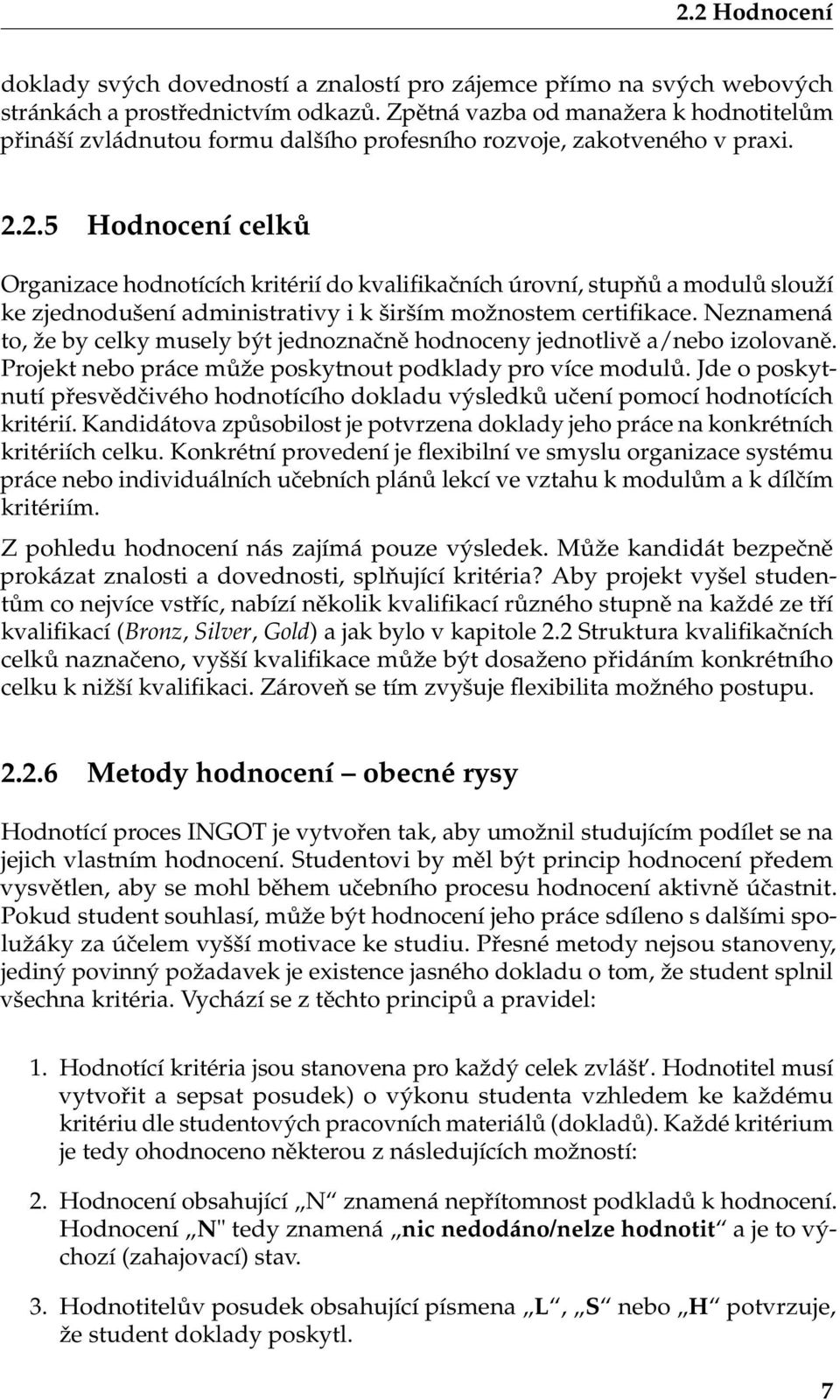 2.5 Hodnocení celků Organizace hodnotících kritérií do kvalifikačních úrovní, stupňů a modulů slouží ke zjednodušení administrativy i k širším možnostem certifikace.