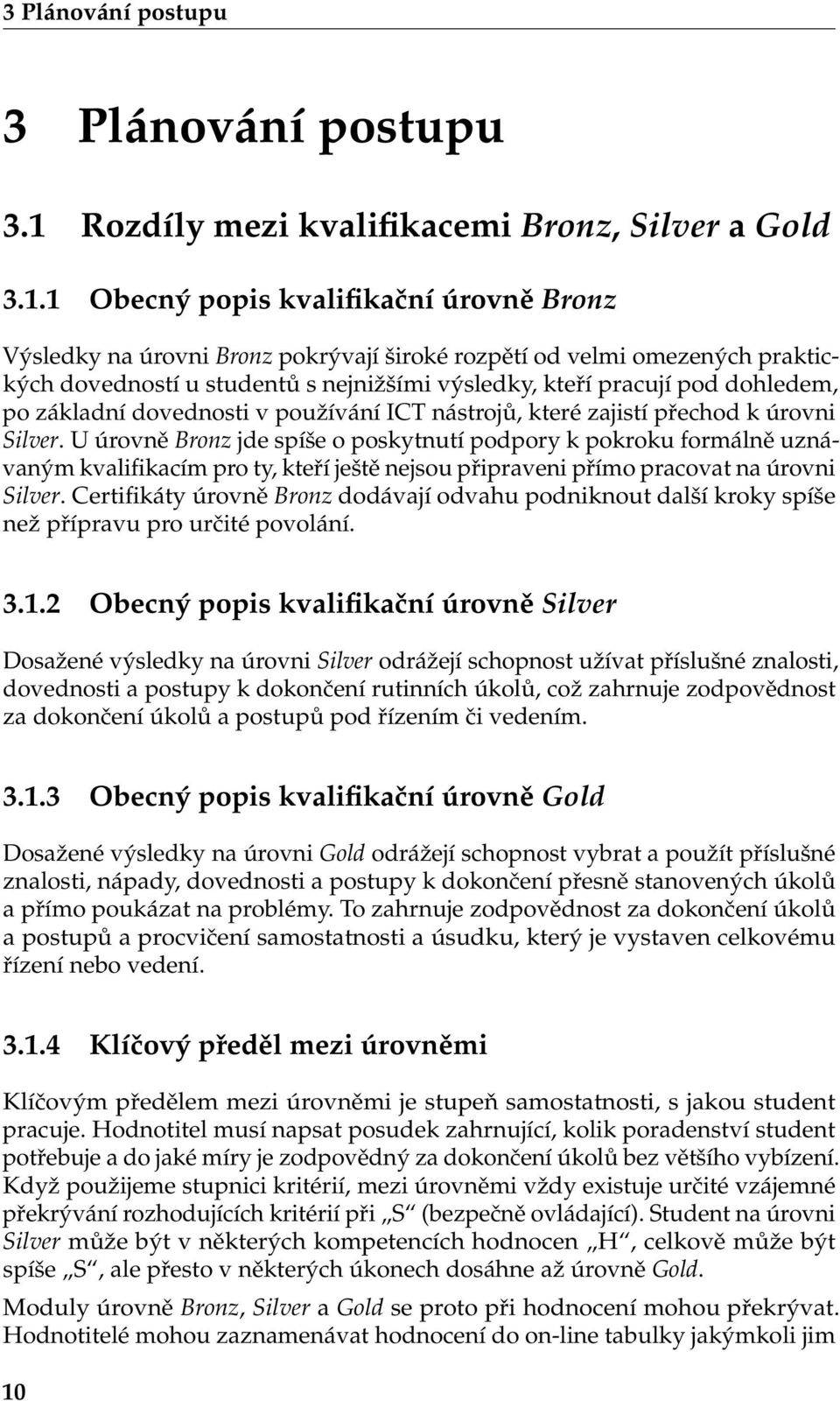 1 Obecný popis kvalifikační úrovně Bronz Výsledky na úrovni Bronz pokrývají široké rozpětí od velmi omezených praktických dovedností u studentů s nejnižšími výsledky, kteří pracují pod dohledem, po