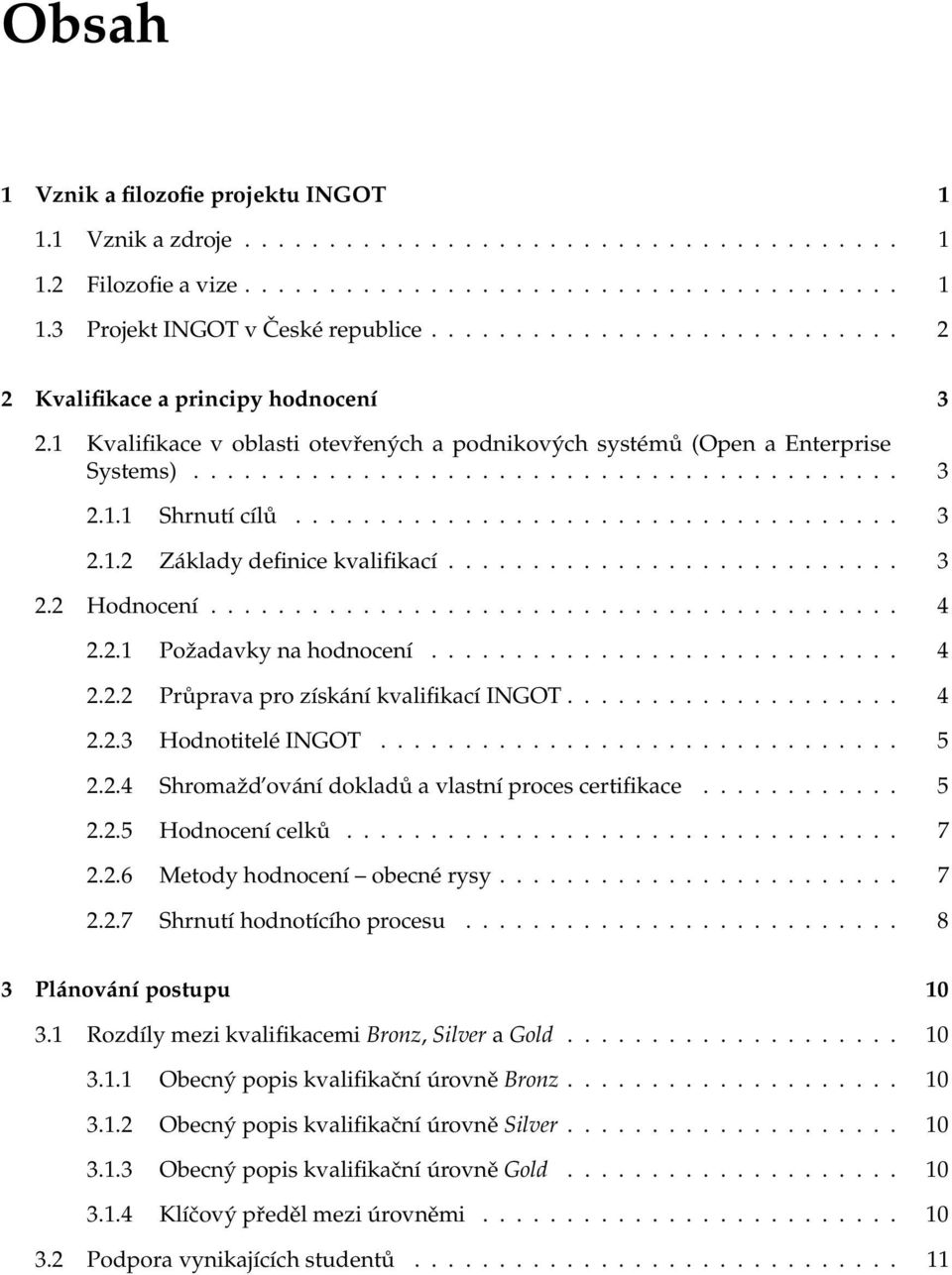 ................................... 3 2.1.2 Základy definice kvalifikací........................... 3 2.2 Hodnocení......................................... 4 2.2.1 Požadavky na hodnocení............................ 4 2.2.2 Průprava pro získání kvalifikací INGOT.