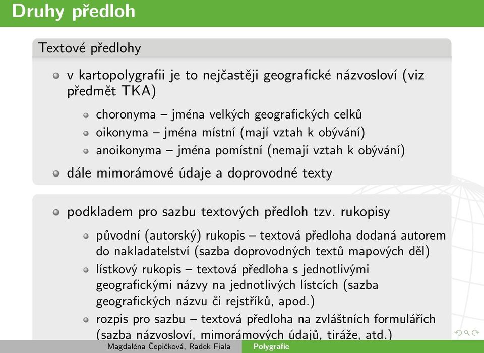 rukopisy původní (autorský) rukopis textová předloha dodaná autorem do nakladatelství (sazba doprovodných textů mapových děl) lístkový rukopis textová předloha s jednotlivými