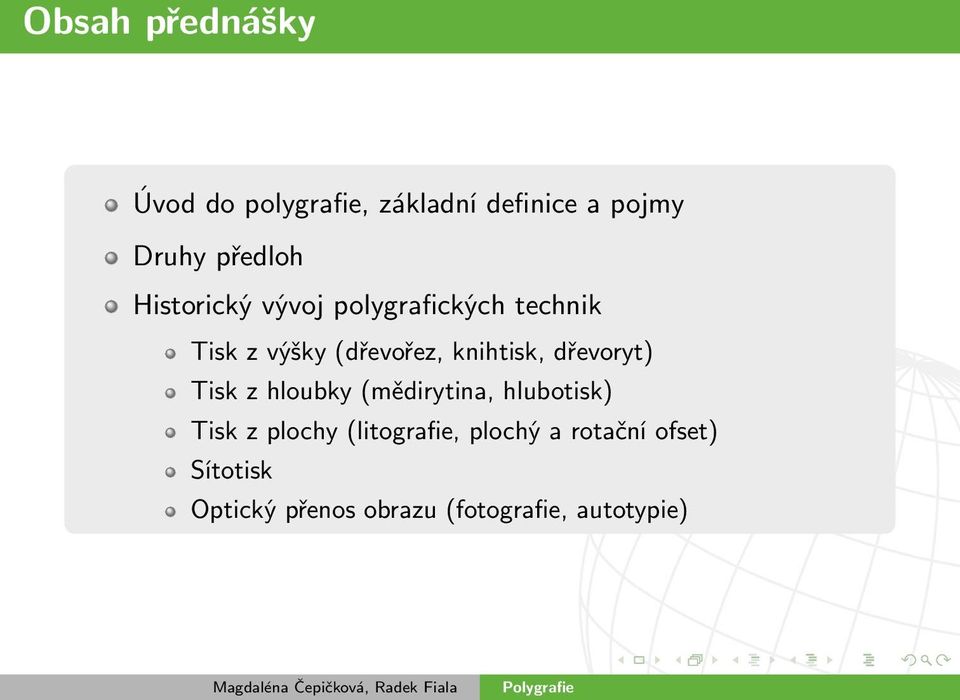 dřevoryt) Tisk z hloubky (mědirytina, hlubotisk) Tisk z plochy (litografie,