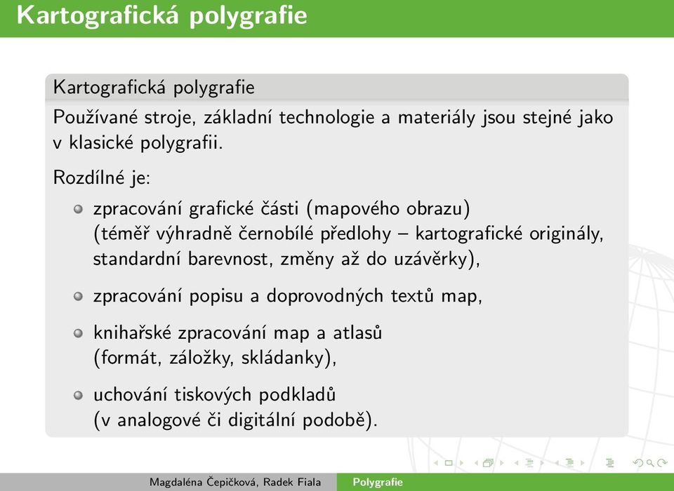 Rozdílné je: zpracování grafické části (mapového obrazu) (téměř výhradně černobílé předlohy kartografické originály,