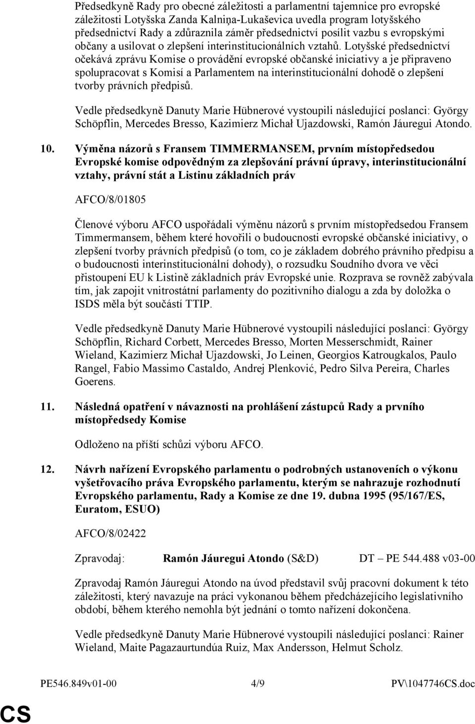 Lotyšské předsednictví očekává zprávu Komise o provádění evropské občanské iniciativy a je připraveno spolupracovat s Komisí a Parlamentem na interinstitucionální dohodě o zlepšení tvorby právních