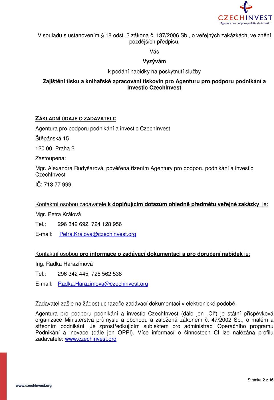 CzechInvest ZÁKLADNÍ ÚDAJE O ZADAVATELI: Agentura pro podporu podnikání a investic CzechInvest Štěpánská 15 120 00 Praha 2 Zastoupena: Mgr.