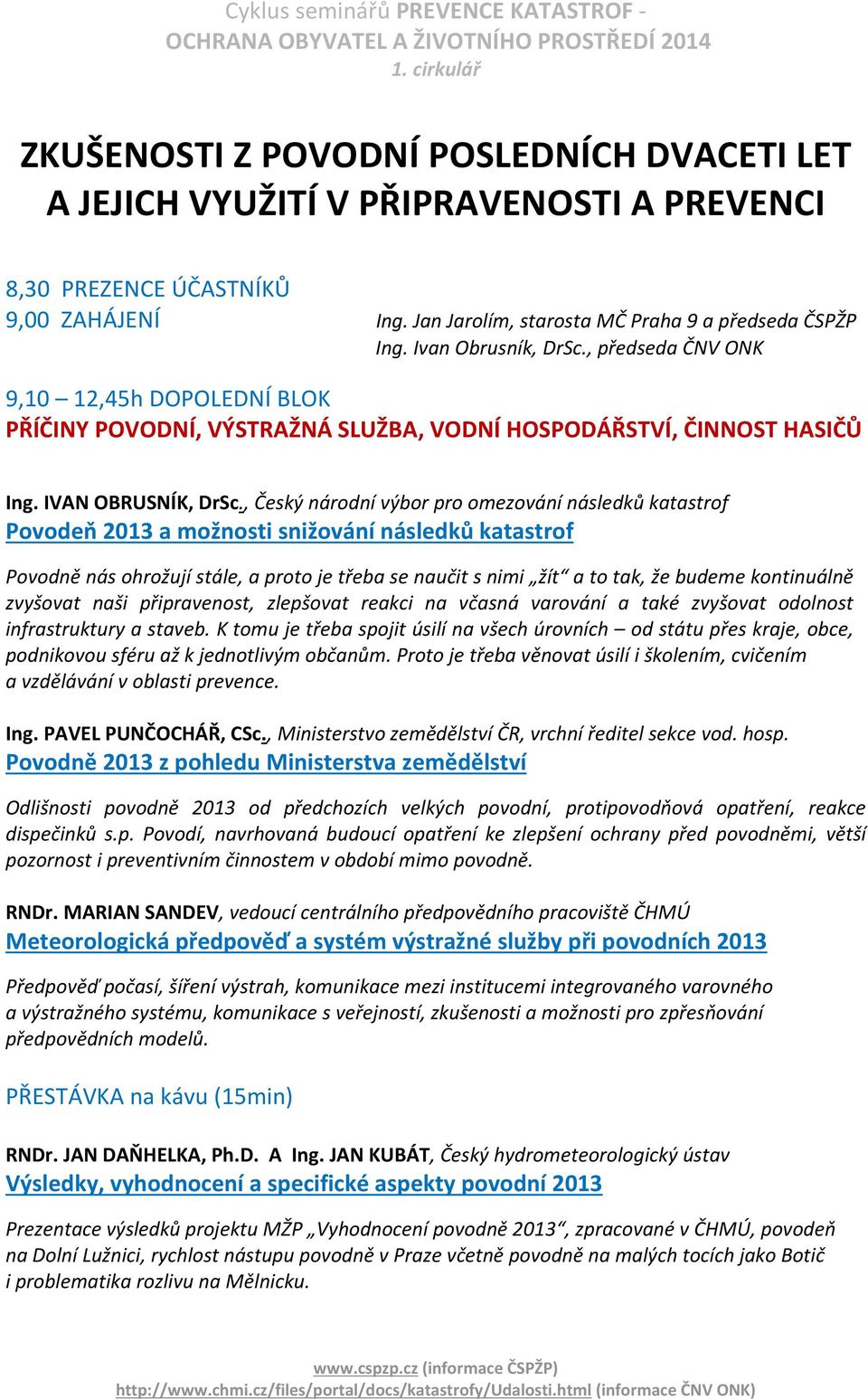 , Český národní výbor pro omezování následků katastrof Povodeň 2013 a možnosti snižování následků katastrof Povodně nás ohrožují stále, a proto je třeba se naučit s nimi žít a to tak, že budeme